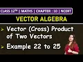 Class 12th Maths Chapter 10 Vector Cross Product of Two Vectors Example 22 to 25 NCERT