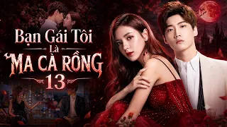 Bạn Gái Tôi Là Ma Cà Rồng - Tập 13 | Phim Ngôn Tình Trung Quốc Mới Nhất 2026 | Thuyết Minh