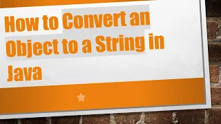 How to Convert an Object to a String in Java