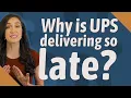 Why is UPS delivering so late
