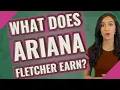 What does Ariana Fletcher earn