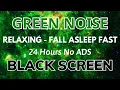 Download Lagu Fall Asleep Fast With Green Noise Sound For Relaxing - Black Screen | SLEEP Sound In 24H