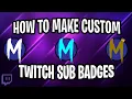 Create Your OWN Custom Twitch SUB BADGES For FREE EASY
