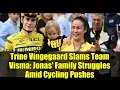 Trine Vingegaard Slams Team Visma Jonas Family Struggles Amid Cycling Pushes
