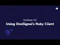 OneSignal 101 Using OneSignal s Ruby Client