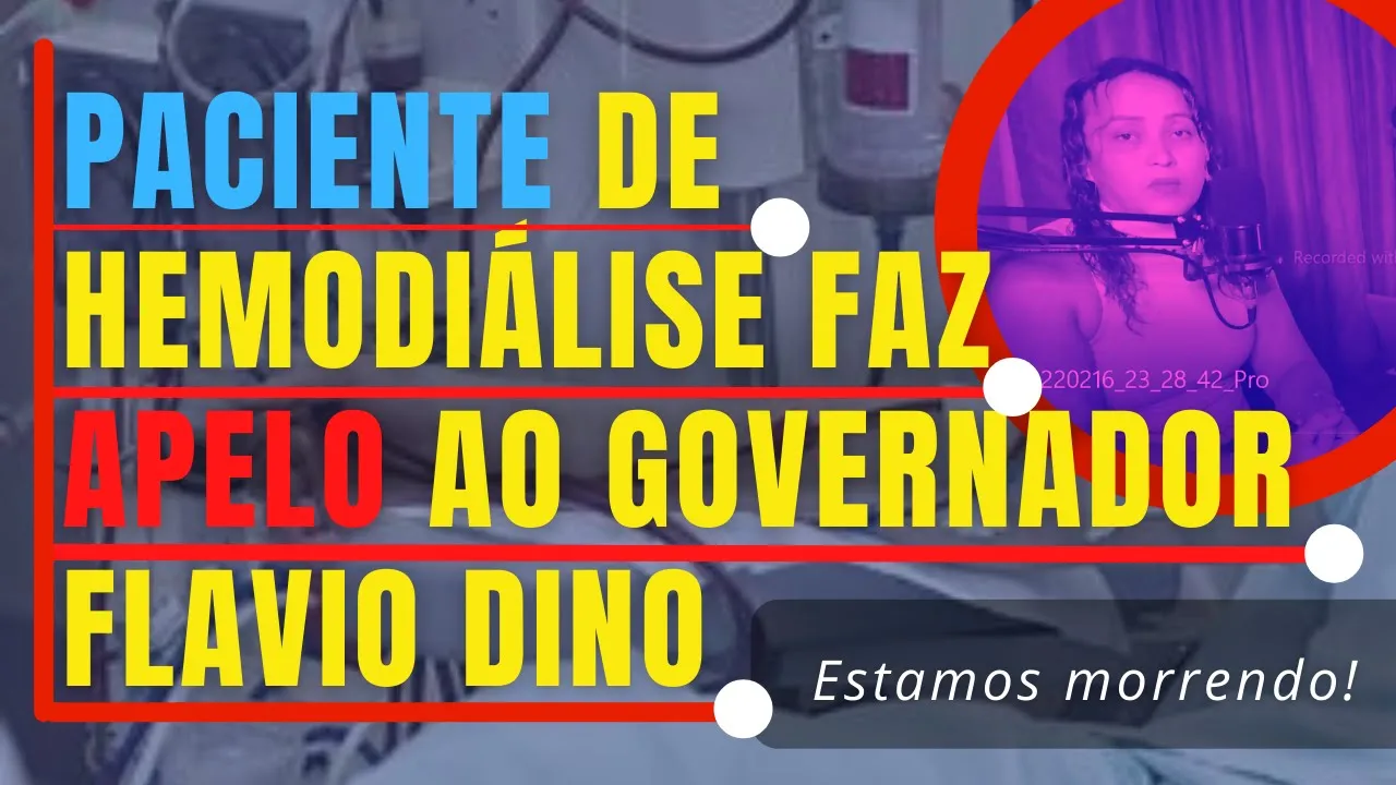 CANAL PODC? Paciente de Hemodiálise faz triste e urgente apelo ao Governador Flavio Dino
