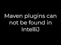 Java Maven plugins can not be found in IntelliJ 5solution