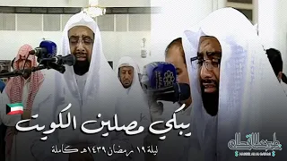 ليلة في قمة الخشوع والبكاء لا تنسى للشيخ ناصر القطامي من دولة الكويت ليلة 19 رمضان 1439هـ كاملة 