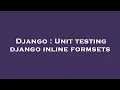 Django Unit testing django inline formsets