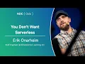 You Don t Want Serverless - Erik Onarheim
