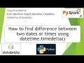 11 How to find difference between two dates or times using datetime timedelta PART 11