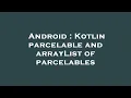 Android Kotlin parcelable and arrayList of parcelables