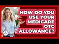 How Do You Use Your Medicare OTC Allowance