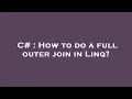 C How to do a full outer join in Linq