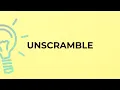 What is the meaning of the word UNSCRAMBLE