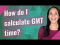 How do I calculate GMT time