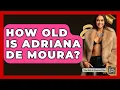 How Old Is Adriana De Moura - The Rich And Famous Files
