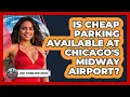 Is Cheap Parking Available At Chicago s Midway Airport - What To Know About Chicago