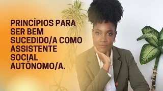 Princípios para ser bem sucedida como Assistente Social autônomo/a.