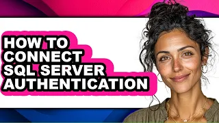 How to Connect Sql Server Authentication - Full Guide