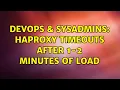 DevOps SysAdmins HAProxy timeouts after 1-2 minutes of load