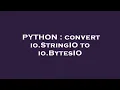 PYTHON convert io StringIO to io BytesIO