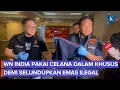 Modus WN India Selundupkan Emas Hasil Tambang Ilegal ke Dubai Ditaruh di Celana Dalam Modifikasi