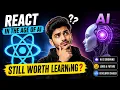 React in the Age of AI Still Worth Learning