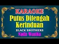 Download Lagu PUTUS DI TENGAH KERINDUAN - Black Brothers [ KARAOKE HD ] Nada Wanita