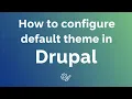 Drupal Tutorial How to Configure Default Theme