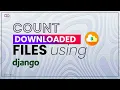 How to Keep Track of Downloaded Files Count Using Django - Easy