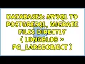 Databases MySQL to postgresql migrate files directly longblob pg - largeobject