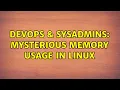 DevOps SysAdmins Mysterious memory usage in Linux