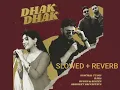 DHAK DHAK - SLOWED + REVERB | AANCHAL TYAGI, RAGA, RUSHA & BLIZZA AND ABHIJEET SRIVASTAVA |