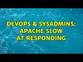 DevOps SysAdmins Apache slow at responding 2 Solutions