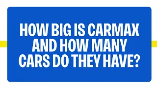 How Big Is CarMax And How Many Cars Do They Have CarMax FAQs