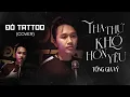 Download Lagu THA THỨ KHÓ HƠN YÊU - TỐNG GIA VỸ - ĐÔ TATTOO cover /lời em nói ra  nhẹ nhàng mà anh đau thấu tâm...