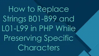 How to Replace Strings B01-B99 and L01-L99 in PHP While Preserving Specific Characters