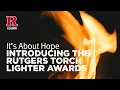 It s About Hope Introducing the Rutgers Torch Lighter Awards