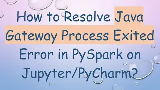 How to Resolve Java Gateway Process Exited Error in PySpark on