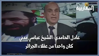 عادل الحامدي الشيخ عباسي مدني كان واحدا من عقلاء الجزائر 