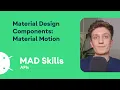 Material Design Components Material Motion - MAD Skills