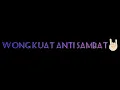 Lagu Wong kuat anti sambat(*-*)