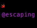 Swift Closures escaping Explained