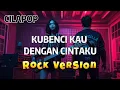 Lagu Kubenci Kau Dengan Cintaku - Cilapop , MoodZilla Cover Rock Version