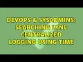 DevOps SysAdmins Searching Lync Centralized Logging Using Time