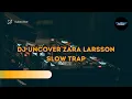 Lagu DJ UNCOVER ZARA LARSSON SLOW TRAP VIRAL TIKTOK 2024