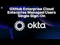 GitHub Enterprise Cloud - Enterprise Managed Users Okta Single Sign-On Setup