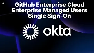 GitHub Enterprise Cloud - Enterprise Managed Users Okta Single Sign-On Setup