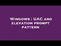 Windows UAC and elevation prompt pattern